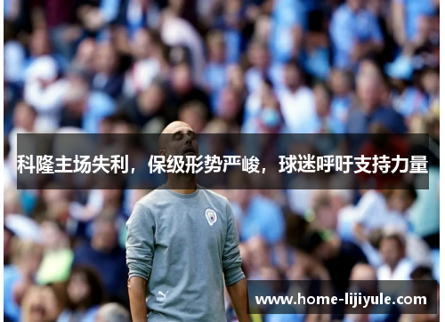 科隆主场失利，保级形势严峻，球迷呼吁支持力量