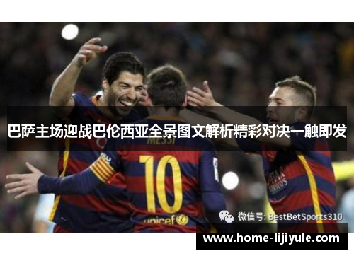 巴萨主场迎战巴伦西亚全景图文解析精彩对决一触即发